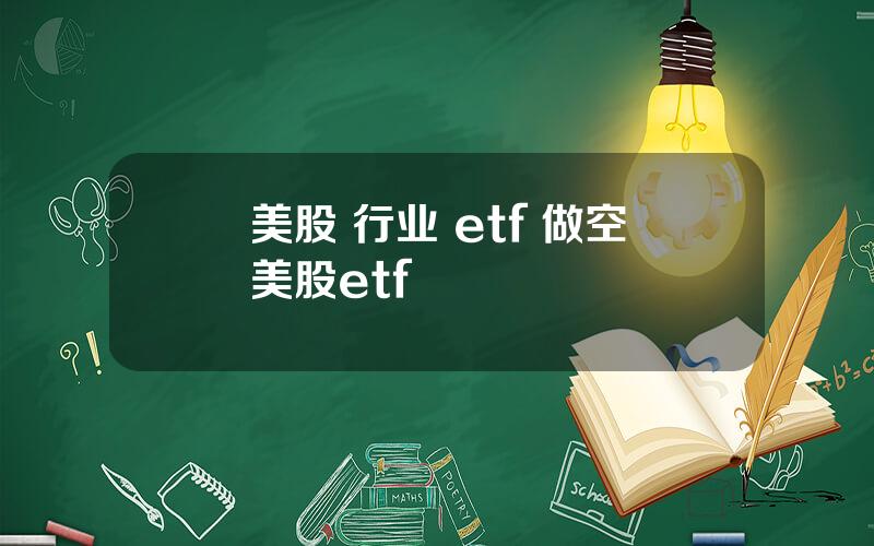美股 行业 etf 做空美股etf
